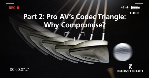Part 2: Pro AV’s Codec Triangle: Why Compromise?