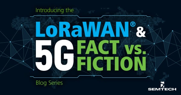 Introducing the LoRaWAN® & 5G Fact vs. Fiction Series