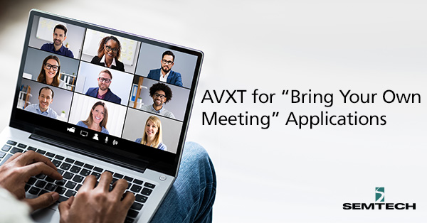 Semtech's AVXT for “Bring Your Own Meeting” Applications