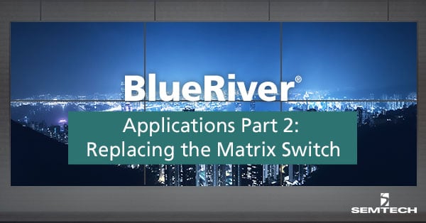 Replacing the Matrix Switch in BlueRiver® Application 